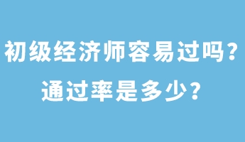 初級經(jīng)濟(jì)師容易過嗎？通過率是多少？