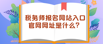 稅務(wù)師報名網(wǎng)站入口官網(wǎng)網(wǎng)址是什么？