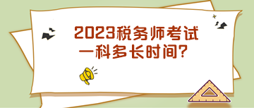 2023稅務(wù)師考試一科多長(zhǎng)時(shí)間？