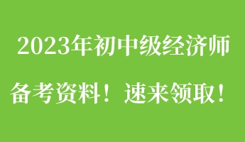 一文搞定：2023年初中級經(jīng)濟師備考資料！速來領(lǐng)取！