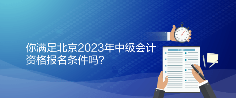 你滿足北京2023年中級會計資格報名條件嗎？