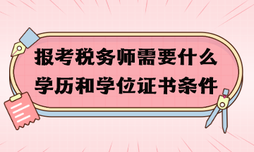 報考稅務(wù)師需要什么學(xué)歷和學(xué)位證書條件？