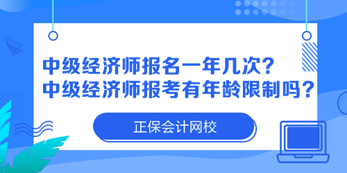 中級經(jīng)濟師報名一年幾次？中級經(jīng)濟師報考有年齡限制嗎？