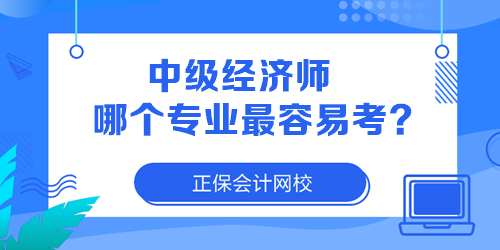 中級(jí)經(jīng)濟(jì)師哪個(gè)專業(yè)最容易考？