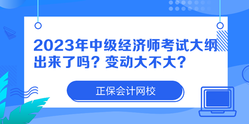 2023年中級經(jīng)濟(jì)師考試大綱出來了嗎？變動大不大？