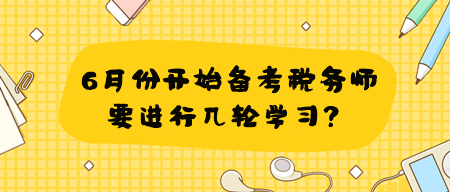 學(xué)習(xí)有側(cè)重 6月份開始備考稅務(wù)師要進(jìn)行幾輪學(xué)習(xí)？