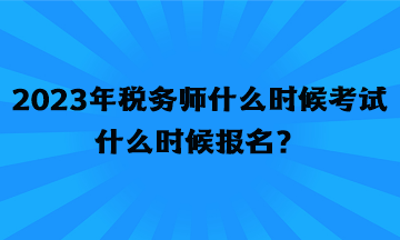 2023年稅務(wù)師什么時候考試什么時候報(bào)名？