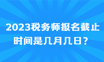 2023稅務師報名截止時間是幾月幾日？