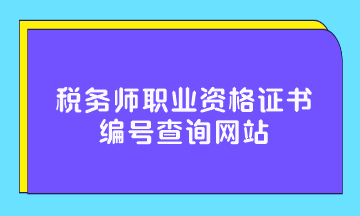 稅務(wù)師職業(yè)資格證書編號查詢網(wǎng)站