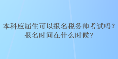 本科應屆生可以報名稅務師考試嗎？報名時間在什么時候？