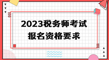 2023稅務(wù)師考試報(bào)名資格要求