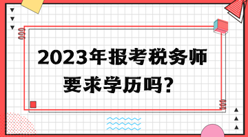 2023年報(bào)考稅務(wù)師要求學(xué)歷嗎？