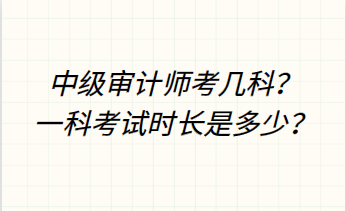 中級審計師考幾科？一科考試時長是多少？