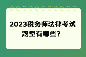 2023稅務(wù)師法律考試題型有哪些？