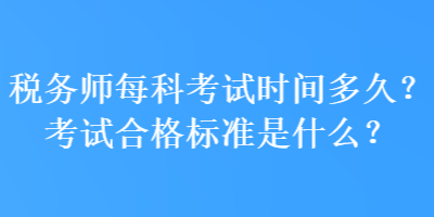 稅務師每科考試時間多久？考試合格標準是什么？