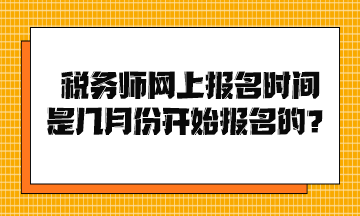 稅務(wù)師網(wǎng)上報名時間是幾月份開始報名的？