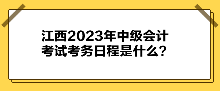 江西2023年中級會計考試考務日程是什么？