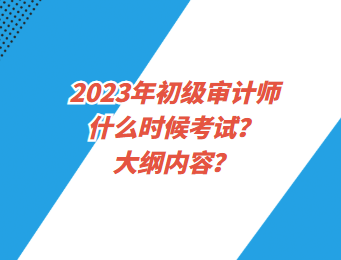 2023年初級(jí)審計(jì)師什么時(shí)候考試？大綱內(nèi)容？