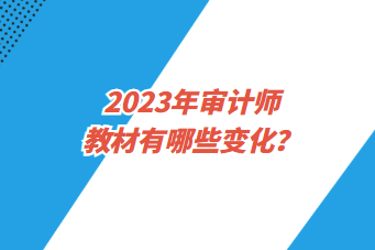 2023年審計師教材有哪些變化？