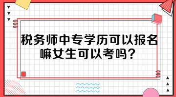 稅務師中專學歷可以報名嘛女生可以考嗎？