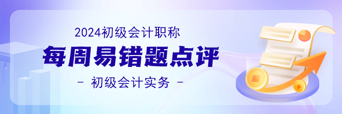 2024初級會計(jì)職稱《初級會計(jì)實(shí)務(wù)》易錯(cuò)題