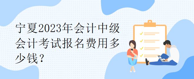 寧夏2023年會(huì)計(jì)中級(jí)會(huì)計(jì)考試報(bào)名費(fèi)用多少錢？