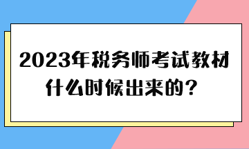 2023年稅務(wù)師考試教材什么時(shí)候出來(lái)的？