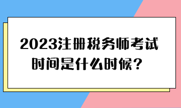 2023注冊稅務師考試時間是什么時候？