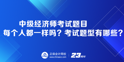 中級經(jīng)濟師考試題目每個人都一樣嗎？考試題型有哪些？