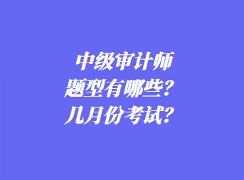 中級(jí)審計(jì)師考試題型有哪些？幾月份考試？