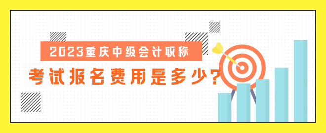 2023重慶中級(jí)會(huì)計(jì)職稱(chēng)考試報(bào)名費(fèi)用是多少？