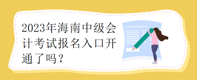 2023年海南中級會計考試報名入口開通了嗎？