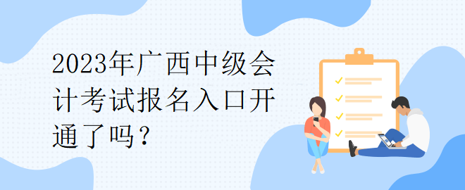 2023年廣西中級(jí)會(huì)計(jì)考試報(bào)名入口開通了嗎？