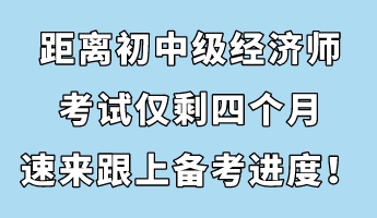 節(jié)后收心：距離初中級經(jīng)濟(jì)師考試僅剩四個(gè)月 速來跟上備考進(jìn)度！