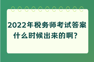 2022年稅務(wù)師考試答案什么時(shí)候出來的??？