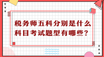 稅務(wù)師五科分別是什么科目考試題型有哪些？