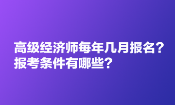 高級經(jīng)濟師每年幾月報名？報考條件有哪些？