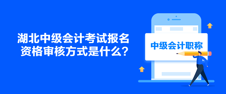 湖北中級會計考試報名資格審核方式是什么？