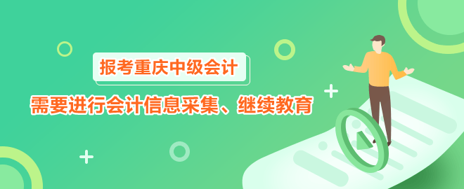 報考2023年重慶中級會計職稱需要進(jìn)行會計信息采集、繼續(xù)教育