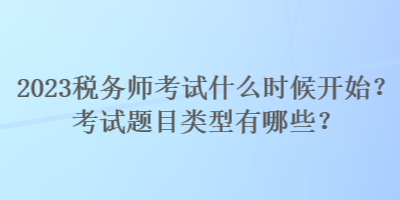 2023稅務(wù)師考試什么時候開始？考試題目類型有哪些？