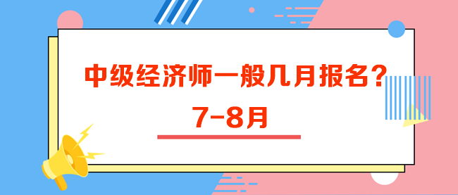 中級經(jīng)濟師一般幾月報名？