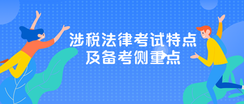 涉稅服務(wù)相關(guān)法律》考試特點(diǎn)及備考側(cè)重點(diǎn)