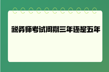 稅務(wù)師考試周期三年還是五年？