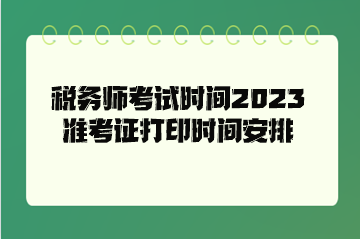 稅務師考試時間2023準考證打印時間安排