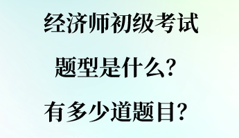 經(jīng)濟師初級考試題型是什么？有多少道題目？