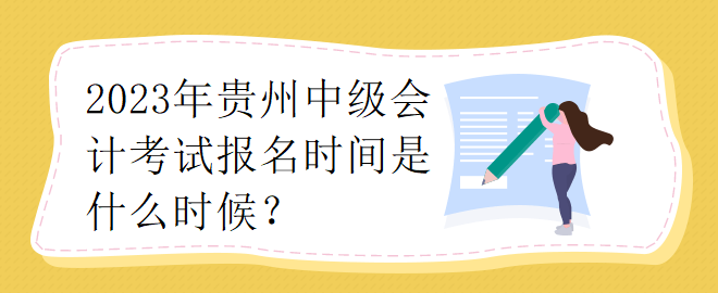 2023年貴州中級會計考試報名時間是什么時候？