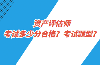 資產(chǎn)評(píng)估師考試多少分合格？考試題型？