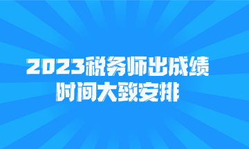 2023稅務(wù)師出成績時間大致安排