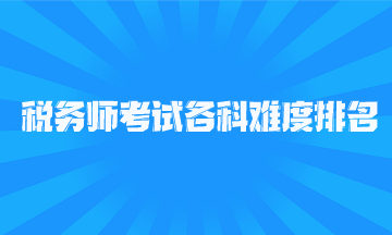 稅務(wù)師考試各科難度排名