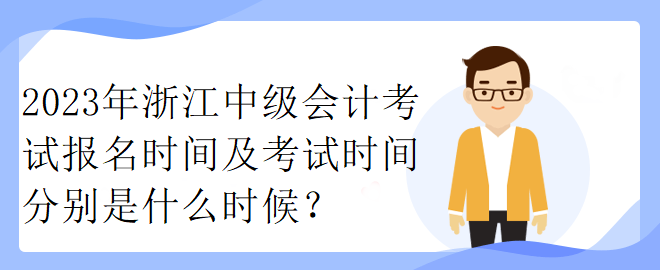 2023年浙江中級(jí)會(huì)計(jì)考試報(bào)名時(shí)間及考試時(shí)間分別是什么時(shí)候？